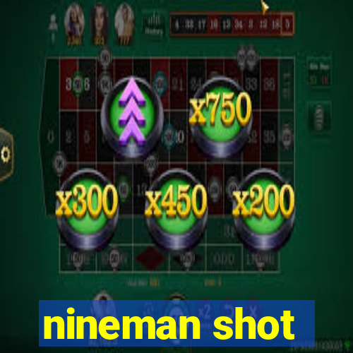 nineman shot