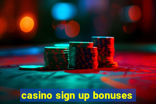 casino sign up bonuses