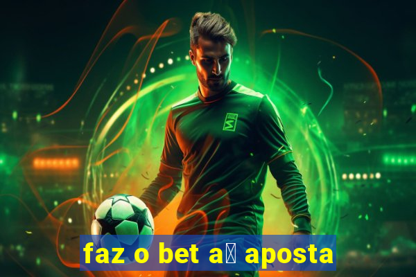 faz o bet a铆 aposta