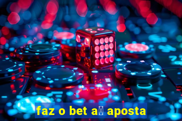 faz o bet a铆 aposta