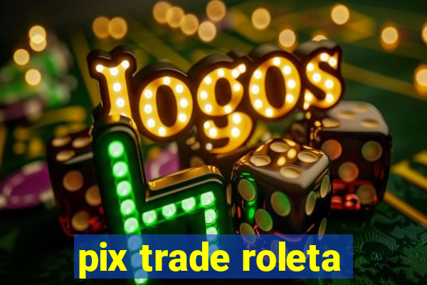 pix trade roleta