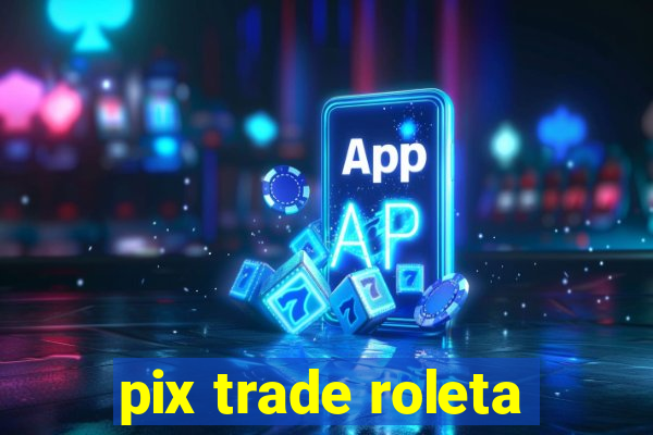 pix trade roleta