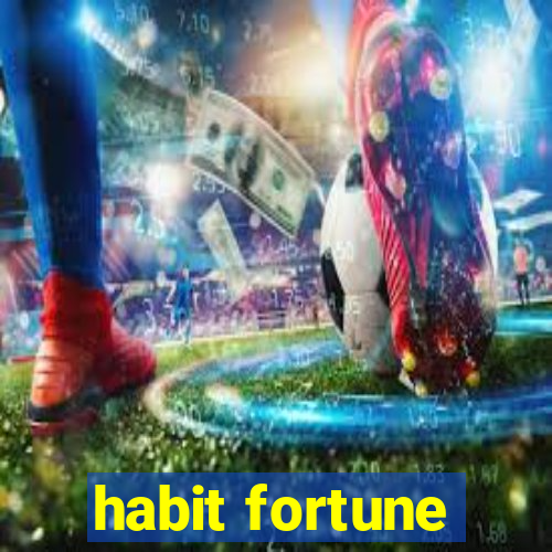 habit fortune