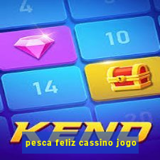 pesca feliz cassino jogo