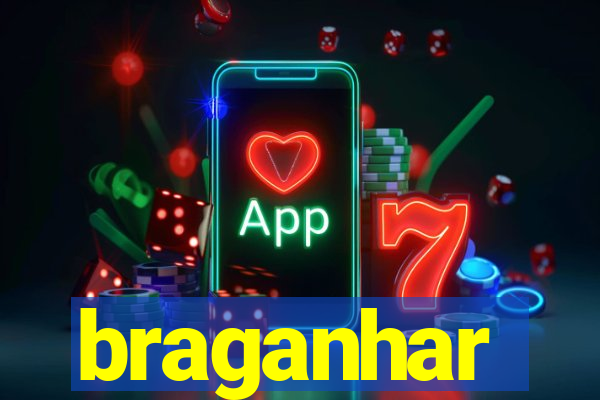 braganhar