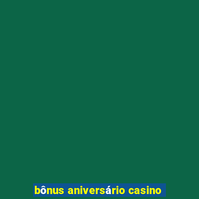 bônus aniversário casino