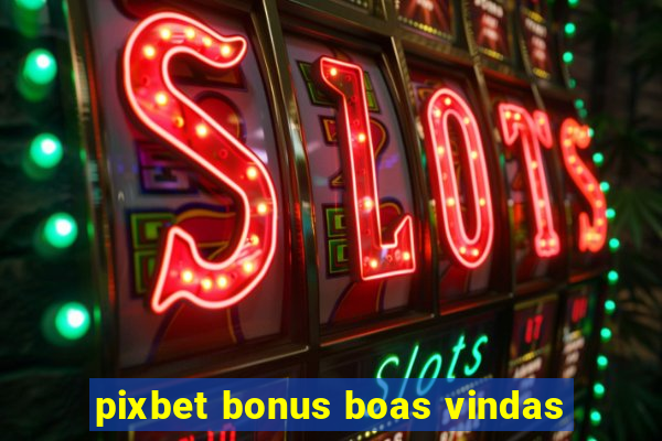 pixbet bonus boas vindas