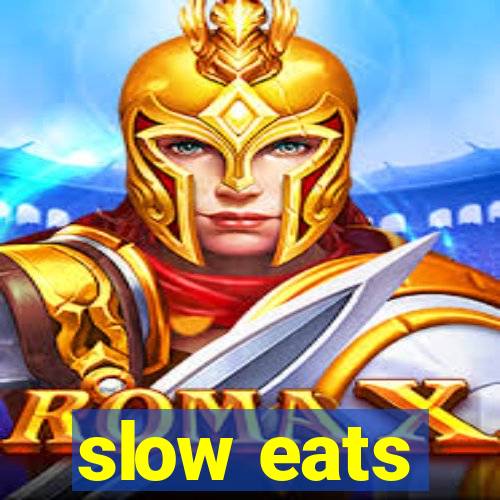 slow eats