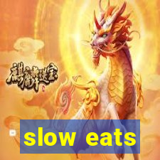 slow eats