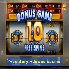 '+century +downs casino