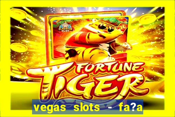 vegas slots - fa?a login para obter b?nus grátis