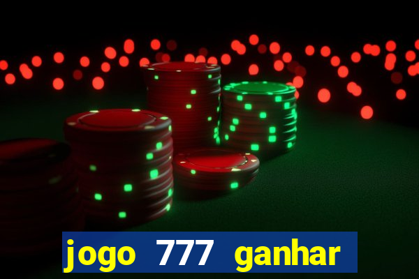 jogo 777 ganhar dinheiro de verdade