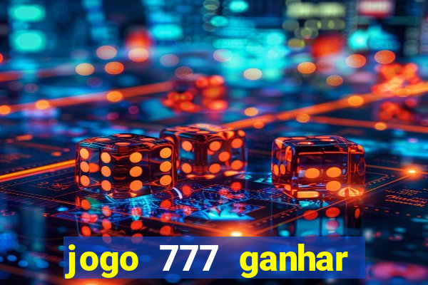 jogo 777 ganhar dinheiro de verdade