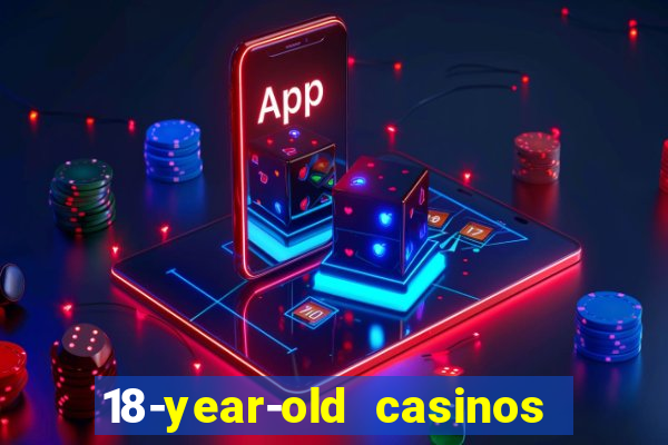 18-year-old casinos near me