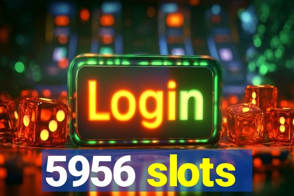 5956 slots