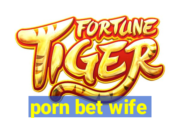 porn bet wife