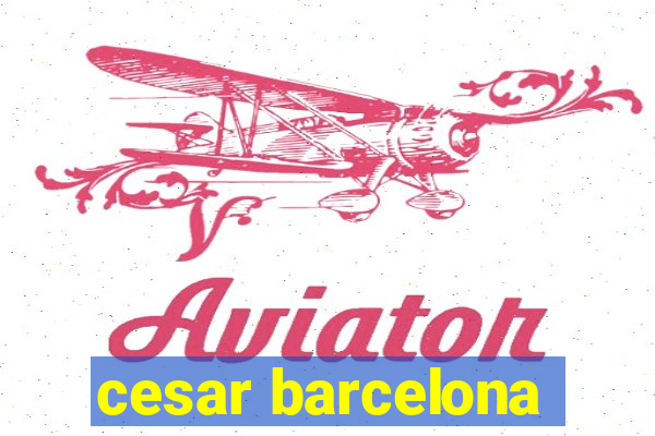 cesar barcelona