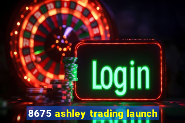 8675 ashley trading launch