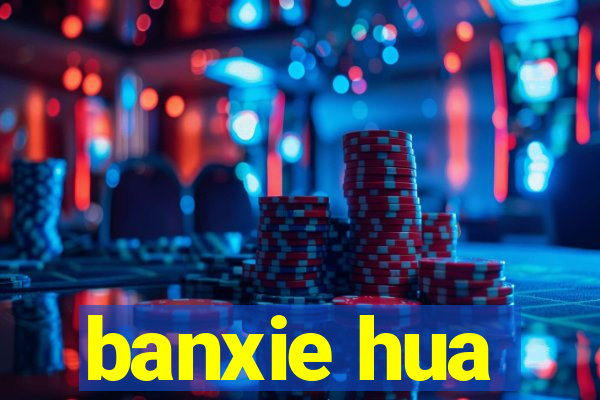 banxie hua