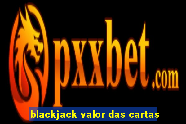 blackjack valor das cartas