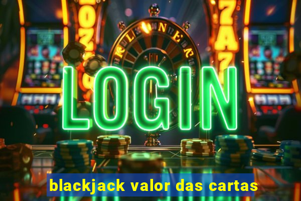 blackjack valor das cartas