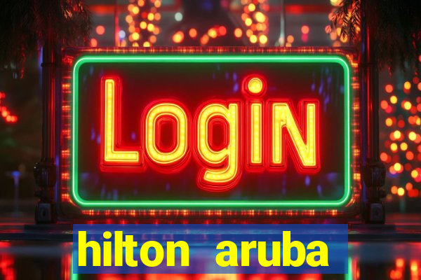 hilton aruba caribbean resort casino