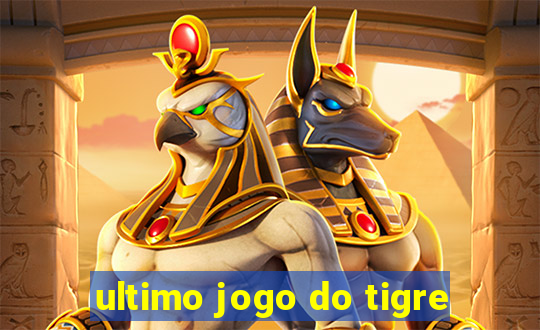 ultimo jogo do tigre