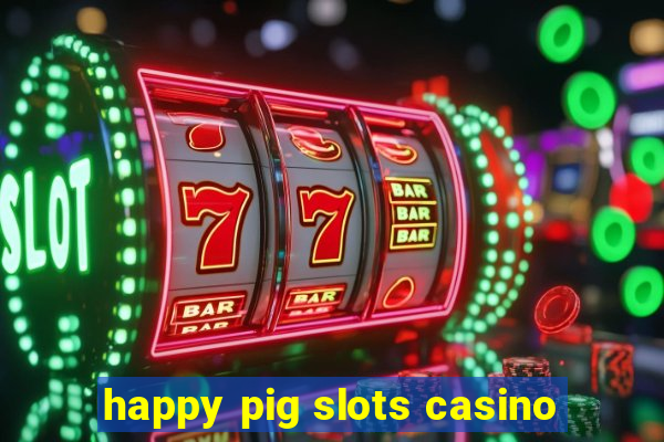 happy pig slots casino