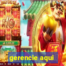 gerencie aqui