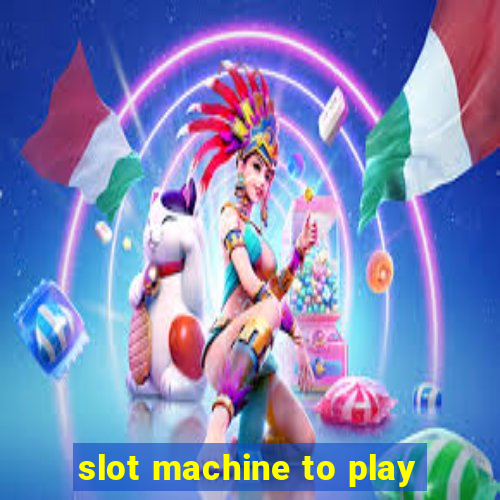 slot machine to play