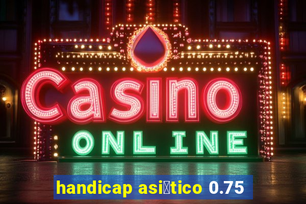 handicap asi谩tico 0.75