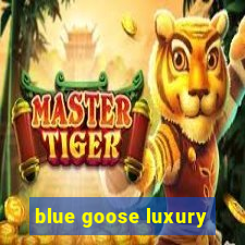 blue goose luxury