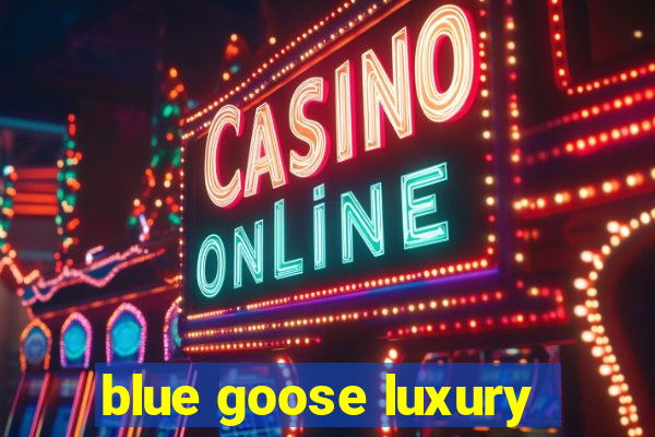 blue goose luxury