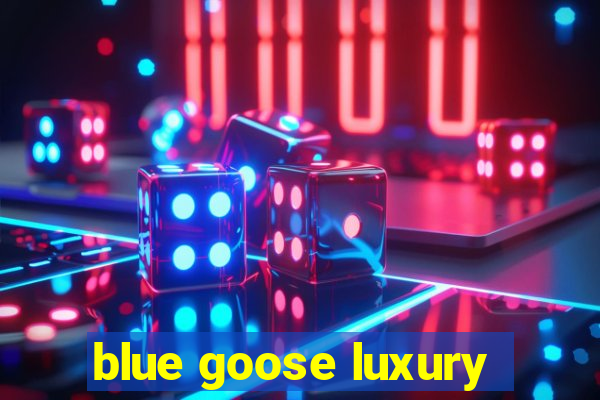 blue goose luxury