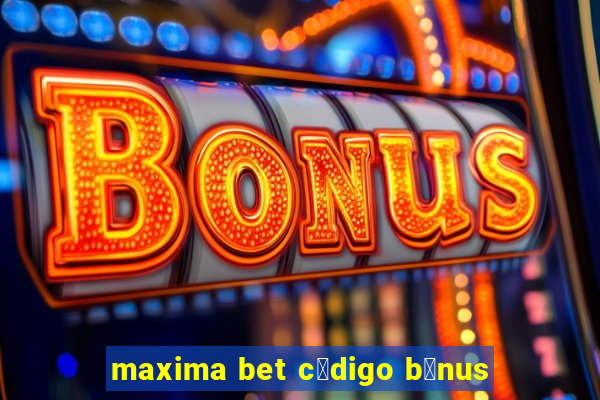 maxima bet c贸digo b么nus