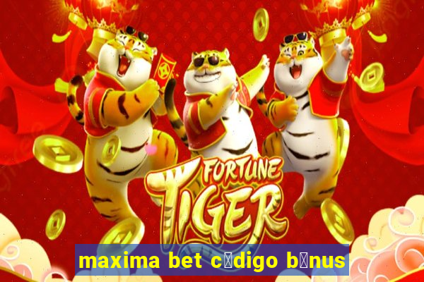 maxima bet c贸digo b么nus