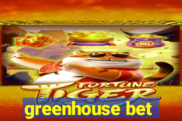 greenhouse bet