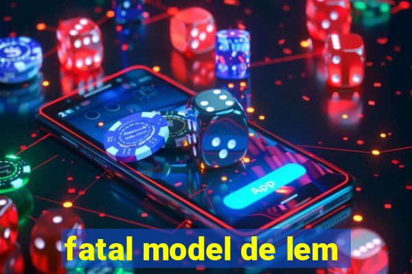 fatal model de lem