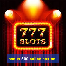 bonus 500 online casino