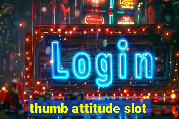 thumb attitude slot