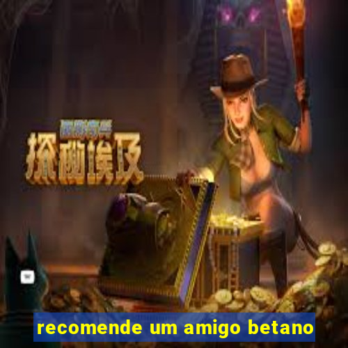 recomende um amigo betano