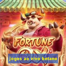 jogos ao vivo betano