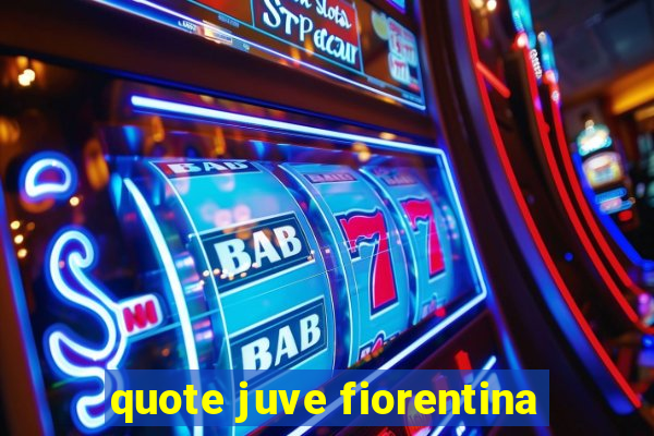 quote juve fiorentina