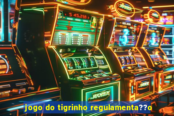 jogo do tigrinho regulamenta??o