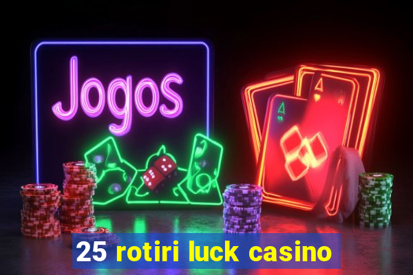 25 rotiri luck casino