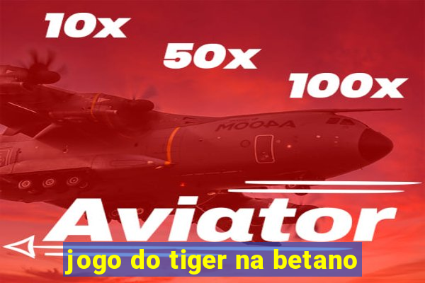 jogo do tiger na betano