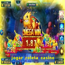 jogar roleta casino online grátis