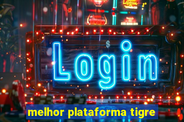 melhor plataforma tigre