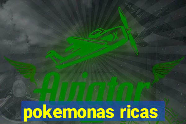 pokemonas ricas