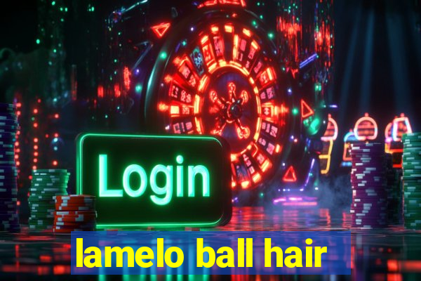 lamelo ball hair